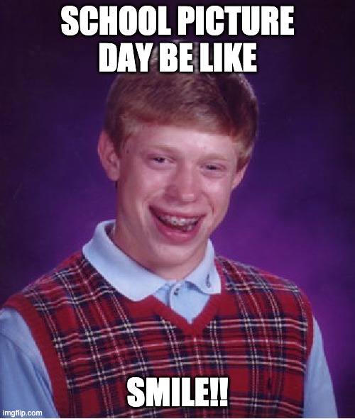 Bad Luck Brian Meme | SCHOOL PICTURE DAY BE LIKE; SMILE!! | image tagged in memes,bad luck brian | made w/ Imgflip meme maker