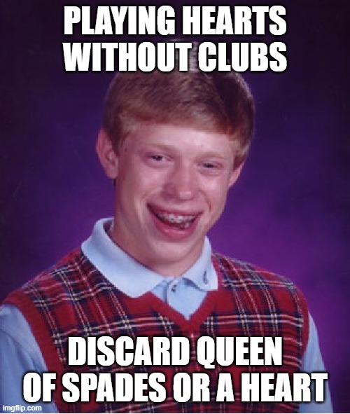 Bad Luck Brian about Hearts Game | PLAYING HEARTS WITHOUT CLUBS; DISCARD QUEEN OF SPADES OR A HEART | image tagged in memes,bad luck brian | made w/ Imgflip meme maker