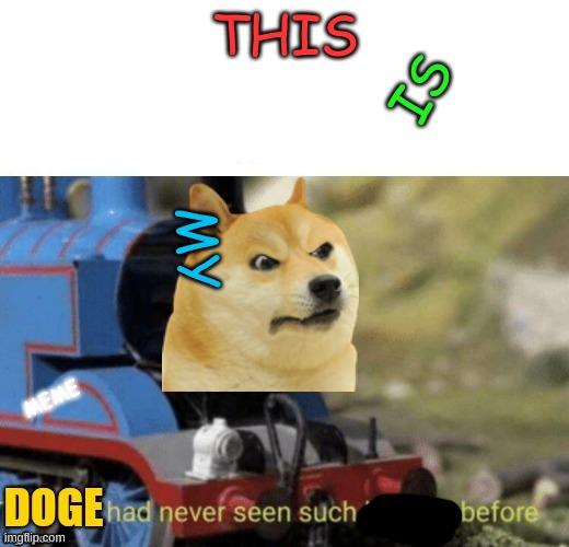 doge | THIS IS MY MEME | image tagged in doge,thomas the tank engine | made w/ Imgflip meme maker