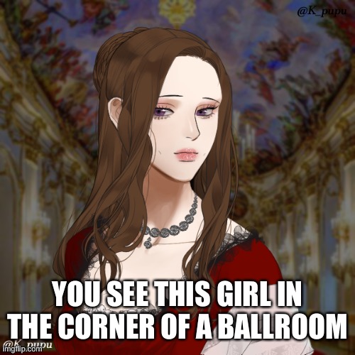 Yes yes I know, another historical RP but now COLONIAL | YOU SEE THIS GIRL IN THE CORNER OF A BALLROOM | image tagged in rp,roleplay,history | made w/ Imgflip meme maker