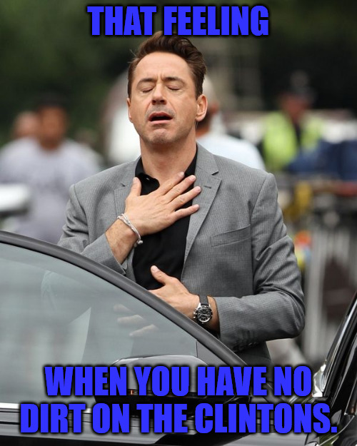 No Dirt | THAT FEELING; WHEN YOU HAVE NO DIRT ON THE CLINTONS. | image tagged in robert downey jr | made w/ Imgflip meme maker