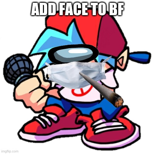 add face to bf | ADD FACE TO BF | image tagged in add a face to boyfriend friday night funkin | made w/ Imgflip meme maker