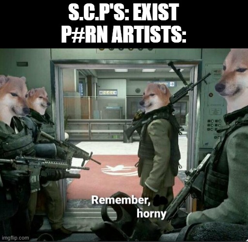 This is sickening | S.C.P'S: EXIST
P#RN ARTISTS: | image tagged in remember no horny,funny,memes,scp meme,scp,true | made w/ Imgflip meme maker