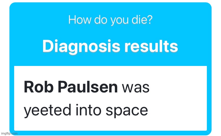 Rob Paulsen was the imposter | image tagged in well that explains a lot,diagnosis results,why am i doing this | made w/ Imgflip meme maker