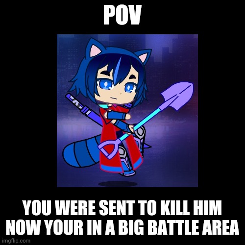 Fight him, OP OCS allowed for extra spice | POV; YOU WERE SENT TO KILL HIM NOW YOUR IN A BIG BATTLE AREA | image tagged in fight,this is where the fun begins,roleplaying,oh wow are you actually reading these tags,stop reading the tags | made w/ Imgflip meme maker