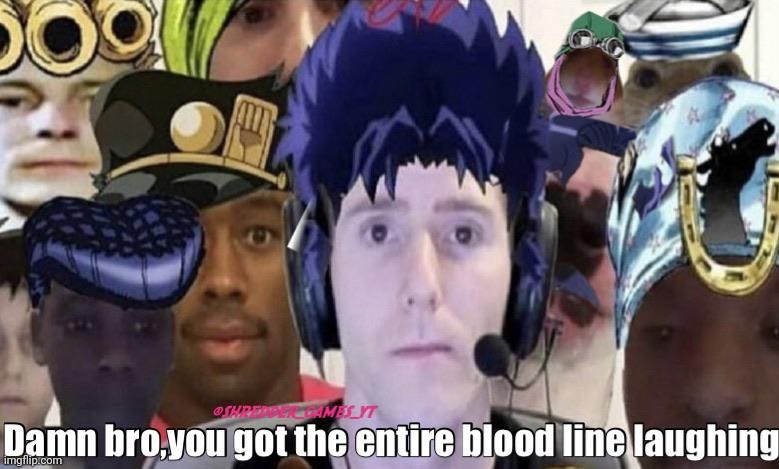 Damn bro, you got the entire bloodline laughing | image tagged in damn bro you got the entire bloodline laughing,jojo's bizarre adventure,republicans laughing,angry liberal,suck it,uwu | made w/ Imgflip meme maker