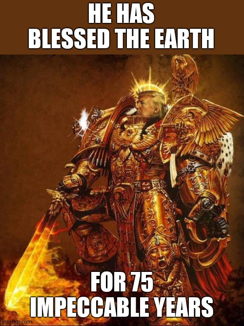 HE HAS BLESSED THE EARTH FOR 75 IMPECCABLE YEARS | image tagged in god emperor trump | made w/ Imgflip meme maker