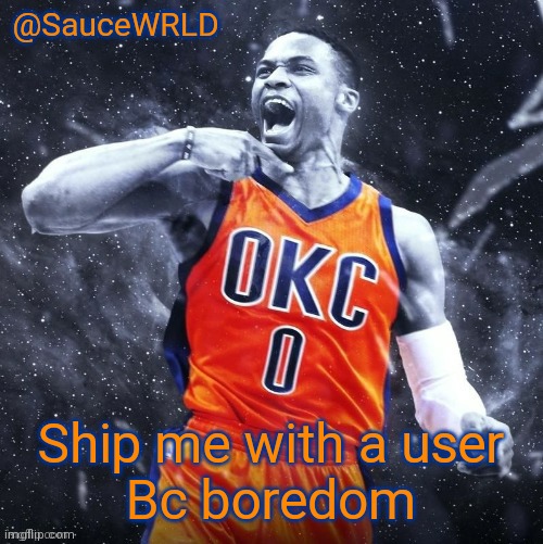 Ship me with a user
Bc boredom | image tagged in saucewrld westbrook template | made w/ Imgflip meme maker