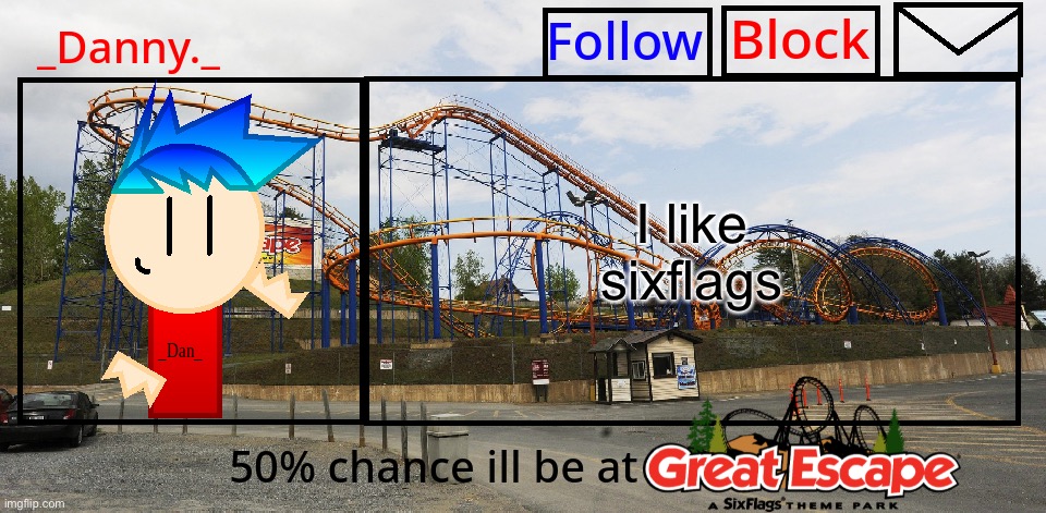 _Danny._ Great Escape Announcement template | I like sixflags | image tagged in _danny _ great escape announcement template | made w/ Imgflip meme maker