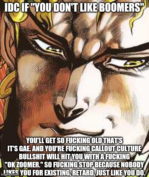 Boomers | image tagged in idc if you don't like boomers,but it was me dio,dio brando,jojo's bizarre adventure,jotaro,uwu | made w/ Imgflip meme maker