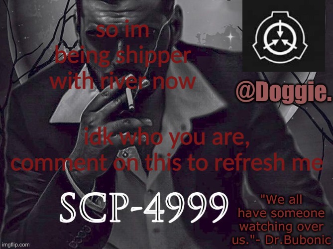 Doggies Announcement temp (SCP) | so im being shipper with river now; idk who you are, comment on this to refresh me | image tagged in doggies announcement temp scp | made w/ Imgflip meme maker