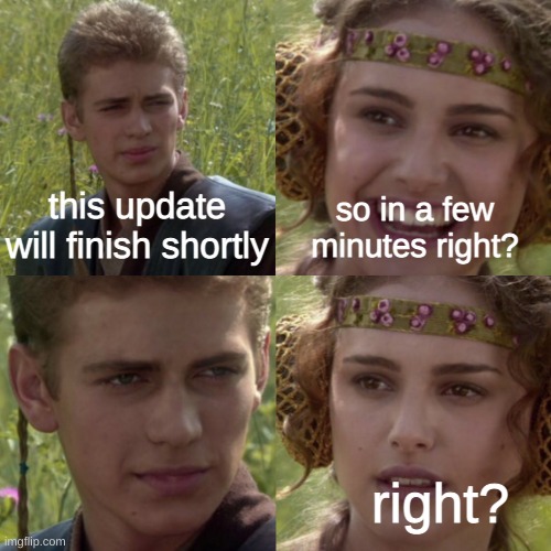 bru | so in a few minutes right? this update will finish shortly; right? | image tagged in for the better right blank | made w/ Imgflip meme maker