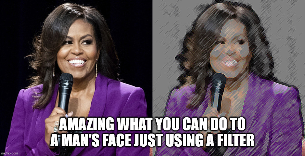 Photoshop Filter | AMAZING WHAT YOU CAN DO TO A MAN'S FACE JUST USING A FILTER | image tagged in thats a man,michael obama,transgender | made w/ Imgflip meme maker