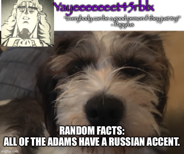 Oh wow | RANDOM FACTS:
ALL OF THE ADAMS HAVE A RUSSIAN ACCENT. | image tagged in yayeeeeeeet45rblx announcement | made w/ Imgflip meme maker