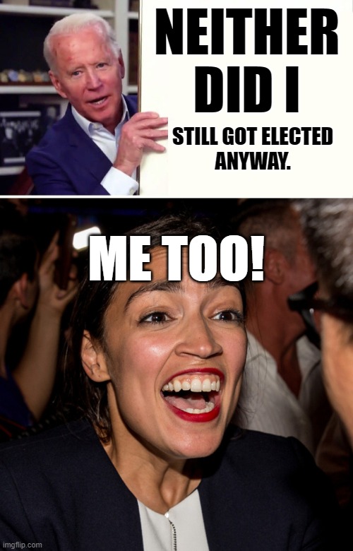 NEITHER DID I STILL GOT ELECTED
ANYWAY. ME TOO! | image tagged in oac horseface | made w/ Imgflip meme maker