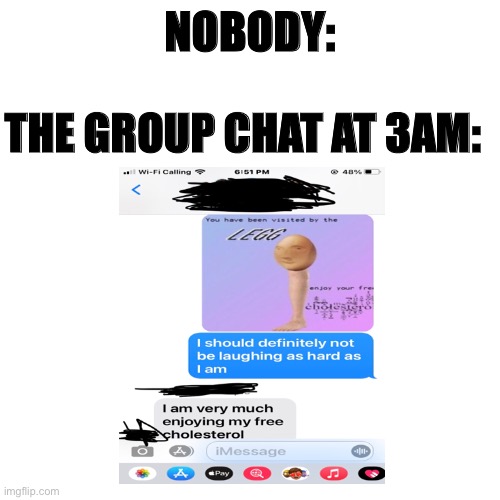 Group chat at 3AM | NOBODY:; THE GROUP CHAT AT 3AM: | image tagged in group chats,3am | made w/ Imgflip meme maker
