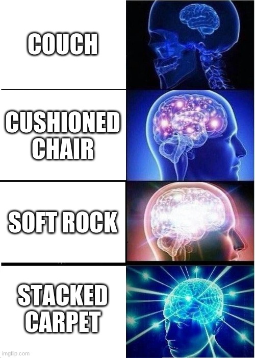 Couch meme | COUCH; CUSHIONED CHAIR; SOFT ROCK; STACKED CARPET | image tagged in memes,expanding brain | made w/ Imgflip meme maker