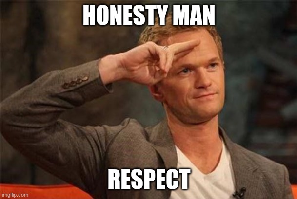 Barney Stinson Salute | HONESTY MAN RESPECT | image tagged in barney stinson salute | made w/ Imgflip meme maker