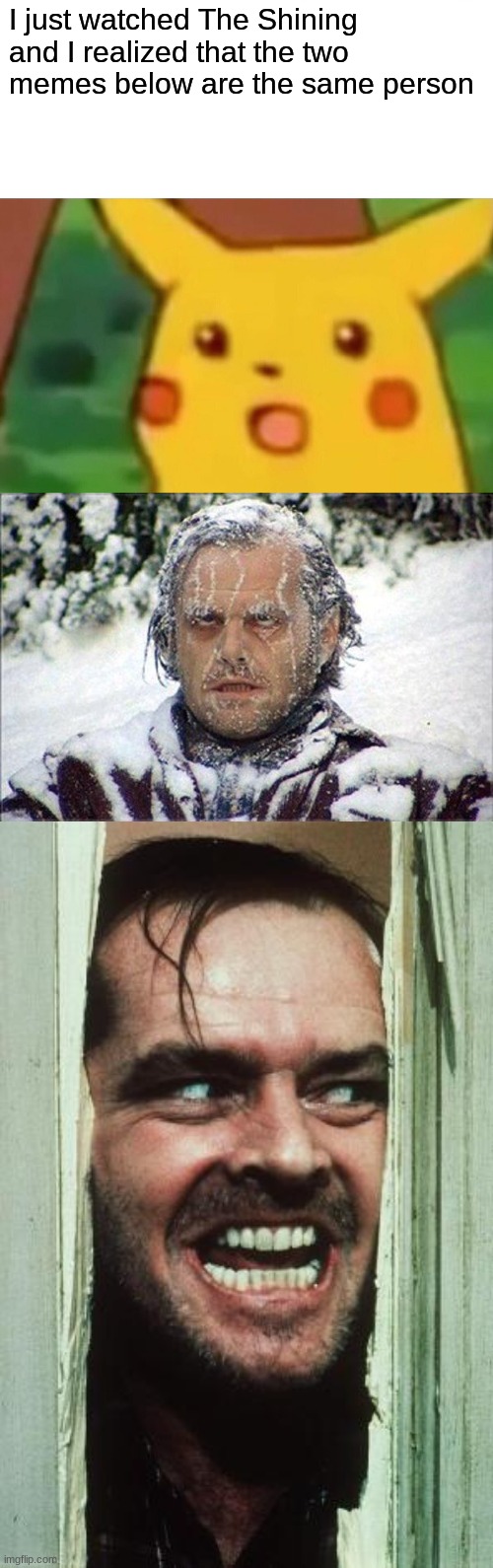 mind blown. also im scarred for life | I just watched The Shining and I realized that the two memes below are the same person | image tagged in memes,surprised pikachu,frozen jack,here's johnny | made w/ Imgflip meme maker