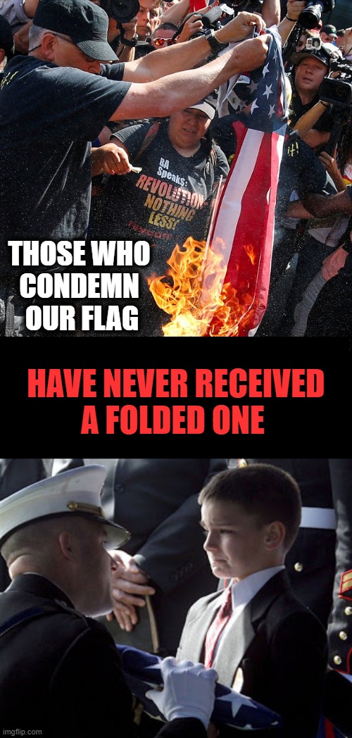 Today is Flag Day |  THOSE WHO 
CONDEMN 
OUR FLAG; HAVE NEVER RECEIVED
A FOLDED ONE | image tagged in american politics,american flag | made w/ Imgflip meme maker