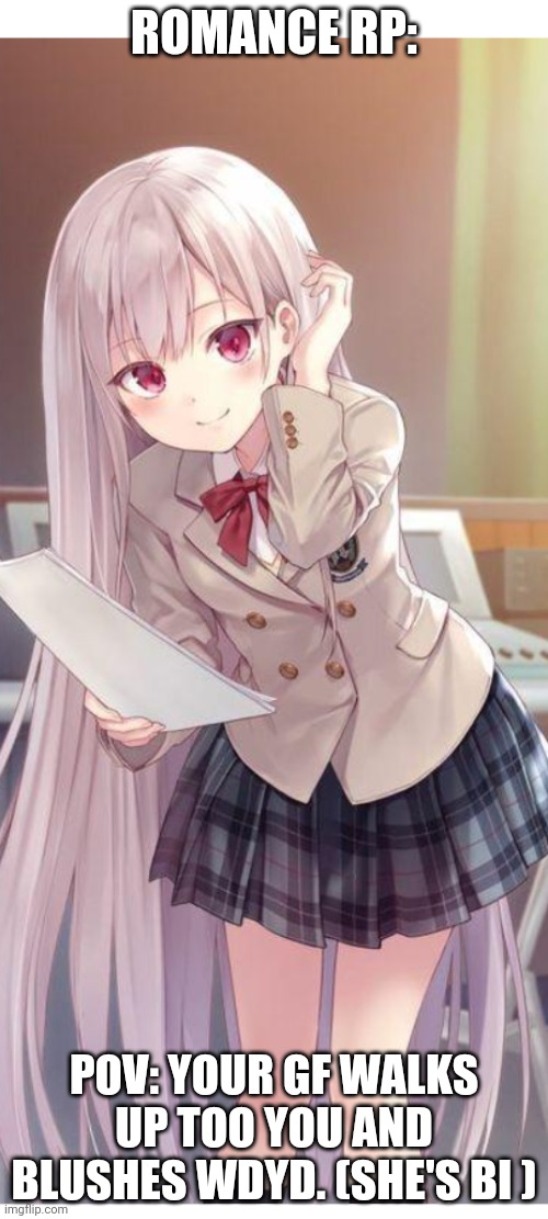 ROMANCE RP:; POV: YOUR GF WALKS UP TOO YOU AND BLUSHES WDYD. (SHE'S BI ) | made w/ Imgflip meme maker