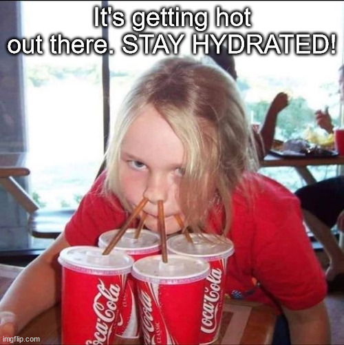 Stay Hydrated | It's getting hot out there. STAY HYDRATED! | image tagged in hot,hydrated | made w/ Imgflip meme maker