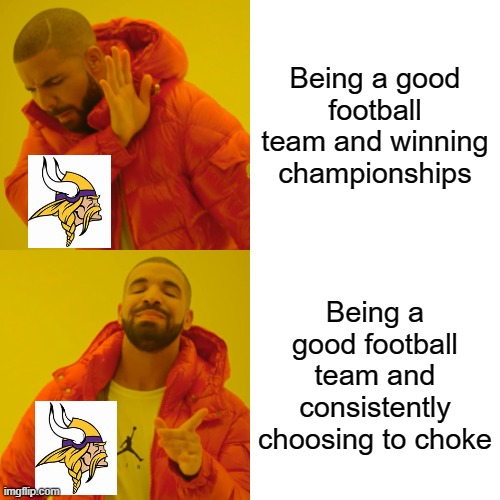 Drake Hotline Bling | Being a good football team and winning championships; Being a good football team and consistently choosing to choke | image tagged in memes,drake hotline bling | made w/ Imgflip meme maker