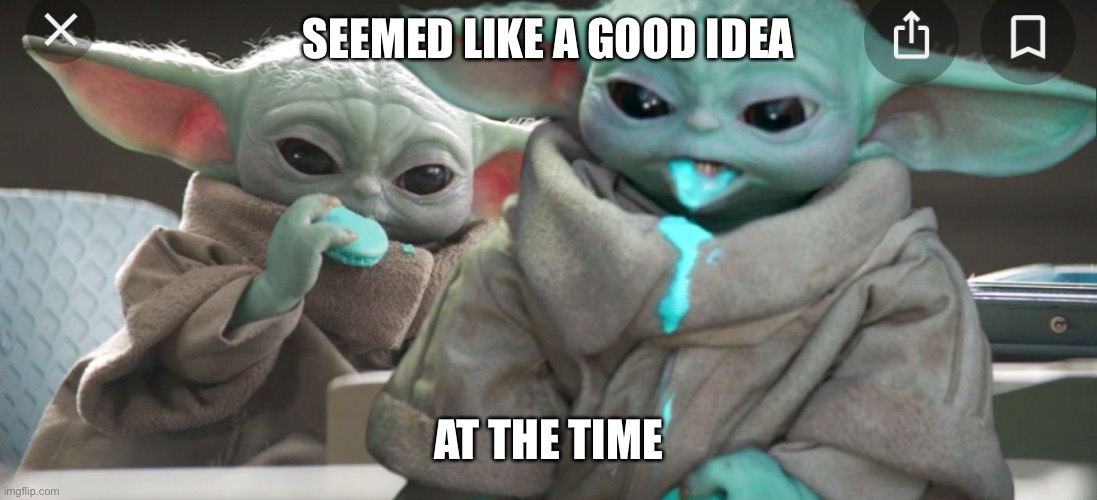 Baby yoda blue cookies | SEEMED LIKE A GOOD IDEA; AT THE TIME | image tagged in baby yoda | made w/ Imgflip meme maker