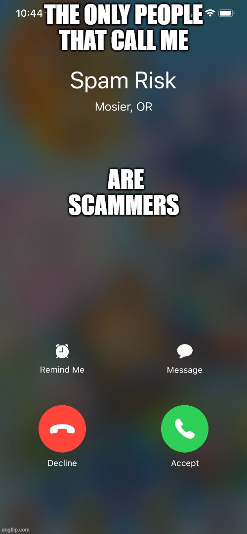my social life | THE ONLY PEOPLE THAT CALL ME; ARE SCAMMERS | image tagged in memes,funny memes,social media,real life,life,phone | made w/ Imgflip meme maker