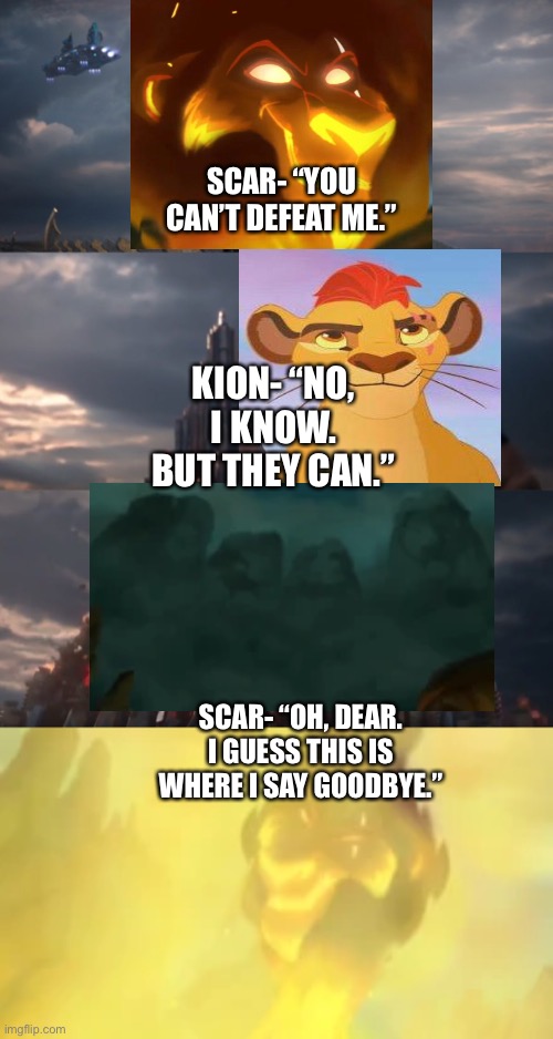 Kion defeats Scar | SCAR- “YOU CAN’T DEFEAT ME.”; KION- “NO, I KNOW. BUT THEY CAN.”; SCAR- “OH, DEAR. I GUESS THIS IS WHERE I SAY GOODBYE.” | image tagged in thor ragnarok meme,the lion king,lions | made w/ Imgflip meme maker
