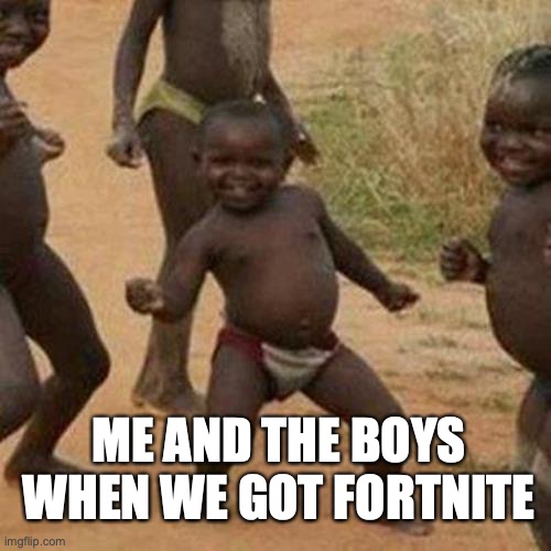 when we got fortnite | ME AND THE BOYS WHEN WE GOT FORTNITE | image tagged in memes,third world success kid,fortnite | made w/ Imgflip meme maker