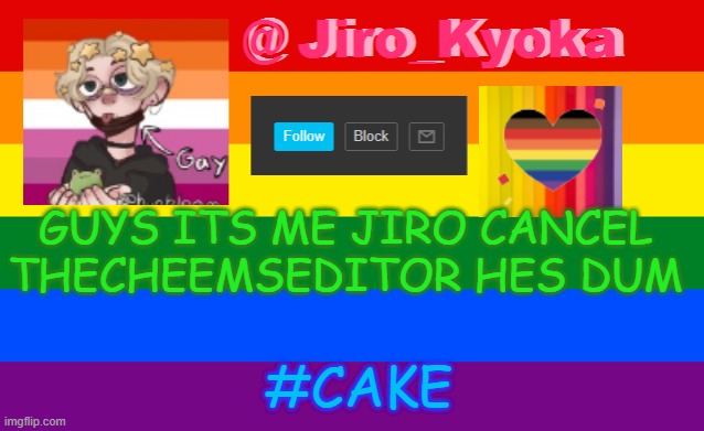 GUYS ITS ME JIRO CANCEL THECHEEMSEDITOR HES DUM; #CAKE | image tagged in jiro_kyoka's announcement template | made w/ Imgflip meme maker