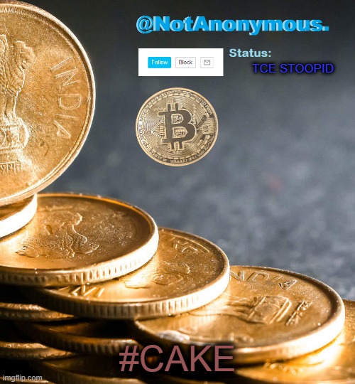 TCE STOOPID; #CAKE | image tagged in notanonymous announcement template 6 | made w/ Imgflip meme maker