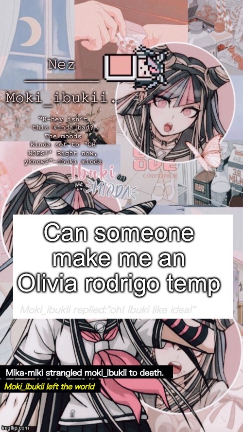 Pleas | Can someone make me an Olivia rodrigo temp | image tagged in ibuki mioda | made w/ Imgflip meme maker