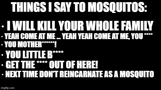 Things I say to mosquitos | image tagged in mosquito,mosquitoes | made w/ Imgflip meme maker