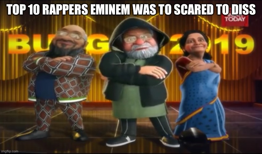 Top 10 rappers Eminem was to scared to diss |  TOP 10 RAPPERS EMINEM WAS TO SCARED TO DISS | image tagged in rapper | made w/ Imgflip meme maker