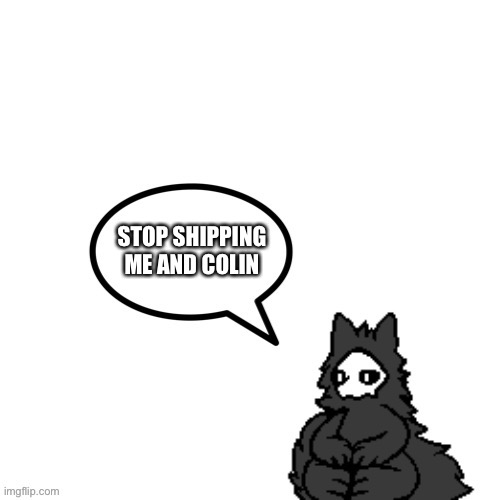 Stop shipping puro and Colin | STOP SHIPPING ME AND COLIN | image tagged in puro says,shipping | made w/ Imgflip meme maker
