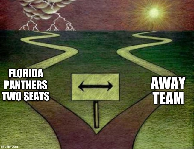 florida panthers fans be like: | FLORIDA PANTHERS TWO SEATS; AWAY TEAM | image tagged in two paths | made w/ Imgflip meme maker