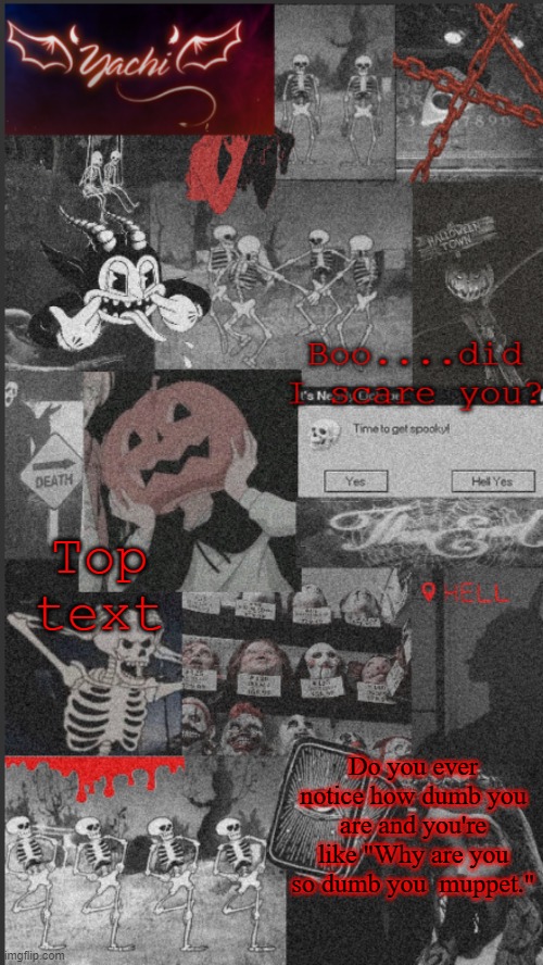 Yachi's "scary" temp | Top text; Do you ever notice how dumb you are and you're like "Why are you so dumb you  muppet." | image tagged in yachi's scary temp | made w/ Imgflip meme maker