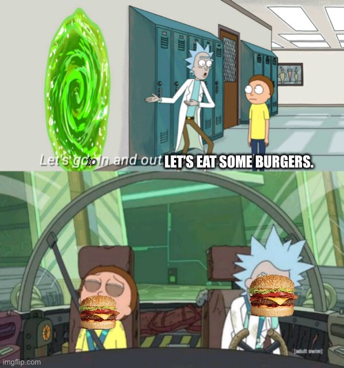 i n a n d o u t b u r g e r | LET’S EAT SOME BURGERS. to | image tagged in 20 minute adventure rick morty,in and out burger,burger,hamburger | made w/ Imgflip meme maker