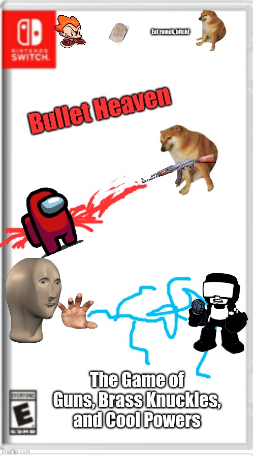 This actually seems like a good idea for a game | Eat romck, bitch! Bullet Heaven; The Game of Guns, Brass Knuckles, and Cool Powers | image tagged in blank switch game | made w/ Imgflip meme maker