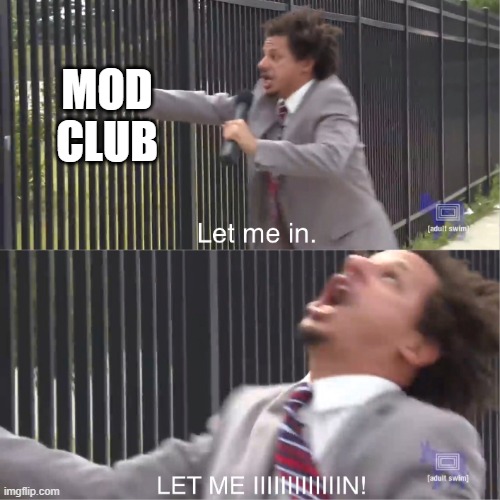 let me in | MOD CLUB | image tagged in let me in | made w/ Imgflip meme maker