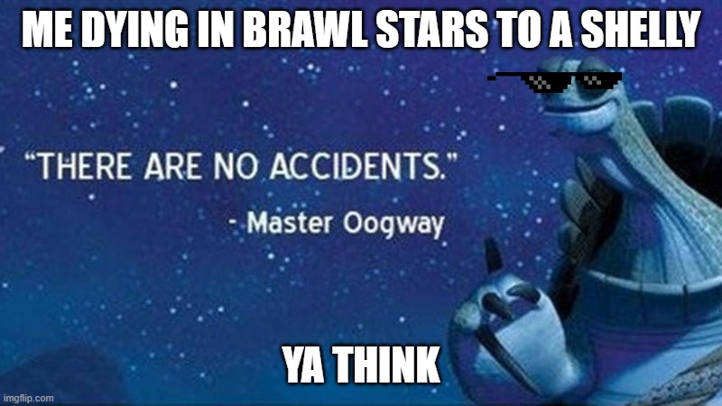 hi | ME DYING IN BRAWL STARS TO A SHELLY; YA THINK | image tagged in there are no accidents | made w/ Imgflip meme maker