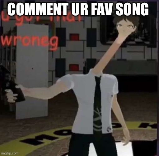 COMMENT UR FAV SONG | image tagged in song,songs | made w/ Imgflip meme maker