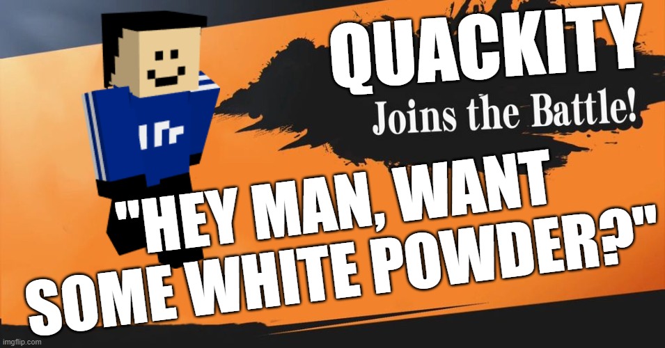 Smash Bros. | QUACKITY; "HEY MAN, WANT SOME WHITE POWDER?" | image tagged in smash bros | made w/ Imgflip meme maker