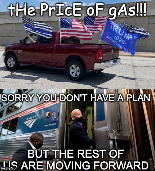 tHe PrIcE oF gAs!!! BUT THE REST OF US ARE MOVING FORWARD SORRY YOU DON'T HAVE A PLAN | made w/ Imgflip meme maker