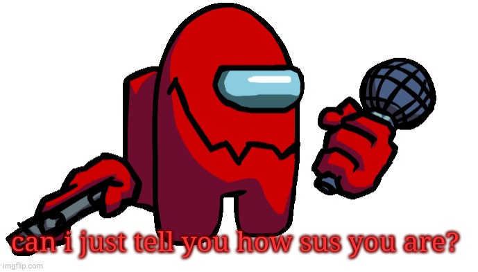 can i just tell you how sus you are? | made w/ Imgflip meme maker
