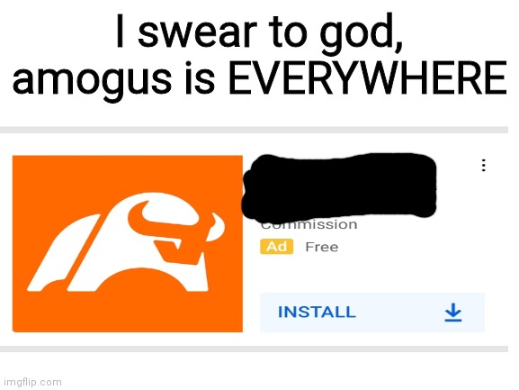 amogus | I swear to god, amogus is EVERYWHERE | image tagged in advertisement,amogus | made w/ Imgflip meme maker