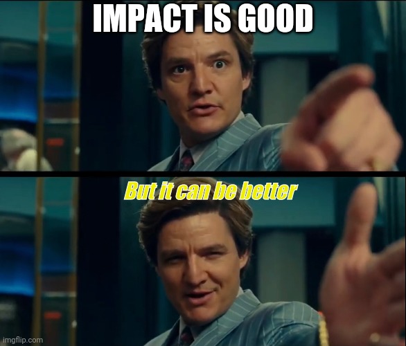 Ol reliable | IMPACT IS GOOD; But it can be better | image tagged in thank god,life is good but it can be better | made w/ Imgflip meme maker
