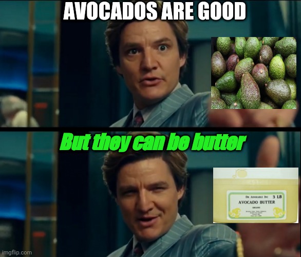 Hold your horses, THIS HAS BEEN HIDDEN THIS FROM US!!! | AVOCADOS ARE GOOD; But they can be butter | image tagged in life is good but it can be better,thank god | made w/ Imgflip meme maker